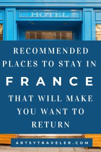 Pinterest graphic with the text Recommended Places to stay in France that will make you want to return over a blue facade of a hotel in france.