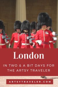 Pinterest graphic with the text "London In Two and a Bit Days for the Artsy Traveler" over a picture of the guards at Buckingham Palace in London.