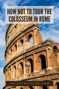 The upper facade of the Colosseum with arches and weathered stone against a bright blue sky. Overlaid text reads, “How Not to Tour the Colosseum in Rome,” with the website "artsytraveler.com" at the bottom.