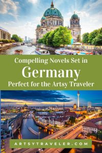 A graphic for Pinterest containing the text "Compelling Novels Set in Germany Perfect for the Artsy Traveler" and including two pictures of buildings in Berlin.