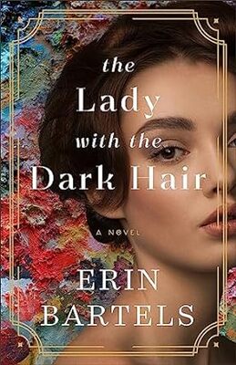 Book cover of The Lady with the Dark Hair by Erin Bartels. A portrait of a woman with dark hair gazing into the distance, set against a vibrant, textured background resembling an abstract painting. The title is in white serif text framed by decorative gold lines.