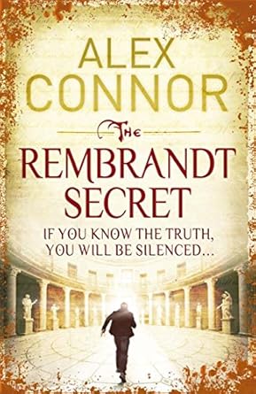 Book cover of The Rembrandt Secret by Alex Connor. A silhouette of a man walks through a grand, golden-lit building with ornate decorations. The title appears in large gold letters, and the tagline reads, "If you know the truth, you will be silenced…".